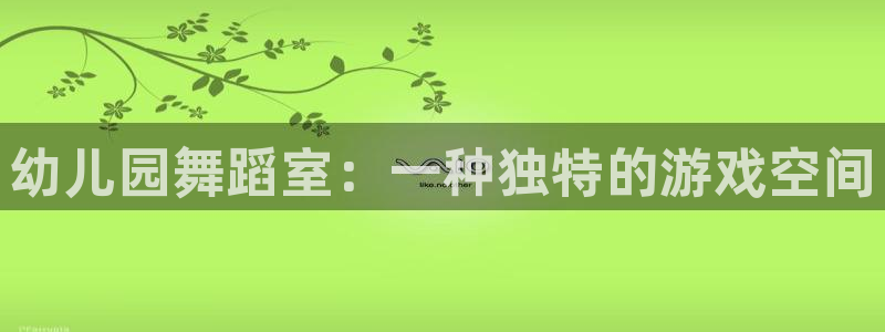 征途国际开户：幼儿园舞蹈室：一种独特的游戏空间