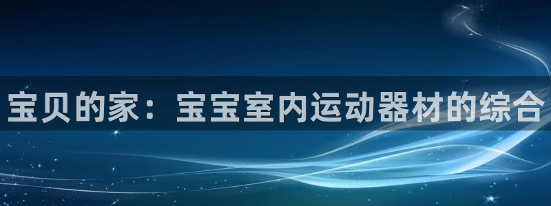 征途国际娱乐首页网站大全：宝贝的家：宝宝室内运动器材